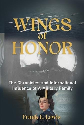 Wings of Honor: The Chronicles and International Influence of A Military Family