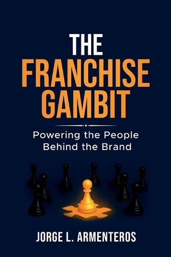 The Franchise Gambit: Powering the People Behind the Brand
