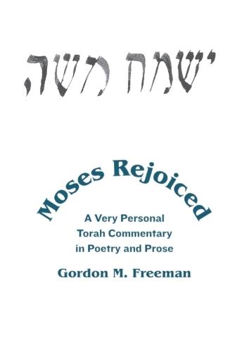 Moses Rejoiced: A Very Personal Torah Commentary in Poetry and Prose