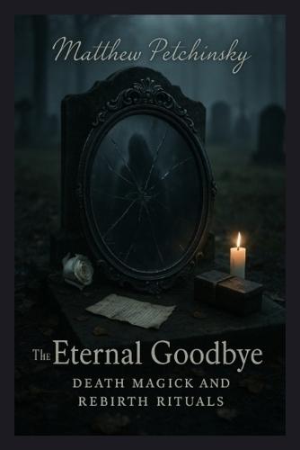 The Eternal Goodbye: Death Magick and Rebirth Rituals