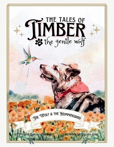 The Tales of Timber the Gentle Wolf: The Wolf and the Hummingbird