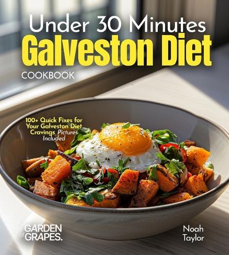 Under 30 Minutes Galveston Diet Cookbook: 100+ Quick Fixes for Your Galveston Diet Cravings, Pictures Included