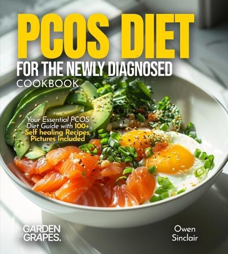 PCOS Diet for the Newly Diagnosed Cookbook: Your Essential PCOS Diet Guide with 100+ Self healing Recipes, Pictures Included