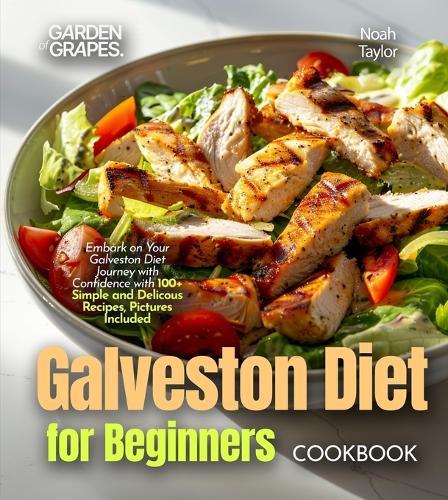 Galveston Diet for Beginners Cookbook: Embark on Your Galveston Diet Journey with Confidence with 100+ Simple and Delicous Recipes, Pictures Included
