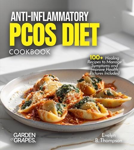 Anti-Inflammatory PCOS Diet Cookbook: 100+ Healing Recipes to Manage Symptoms and Improve Health, Pictures Included