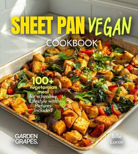 Sheet Pan Vegan Cookbook: 100+ Vegetaroian meal for a healthy Lifestyle with Pictures Included