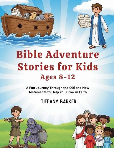 Bible Adventure Stories for Kids Ages 8-12: A Fun Journey Through the Old and New Testaments to Help You Grow in Faith
