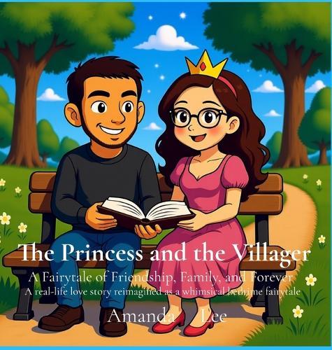 The Princess and the Villager - Hardcover: A Fairytale of Friendship, Family, and Forever. (A real-life love story reimagined as a whimsical bedtime fairytale)