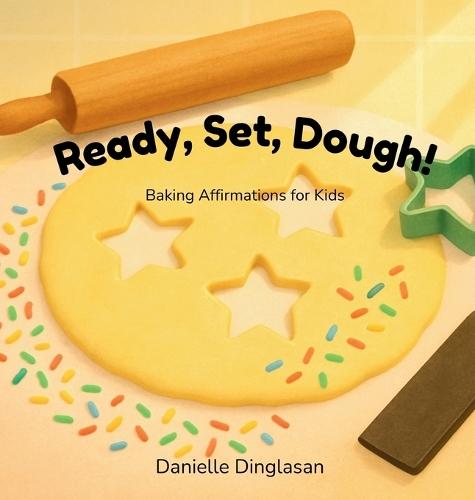 Ready, Set, Dough!: Baking Affirmations for Kids (Ages 3-7)