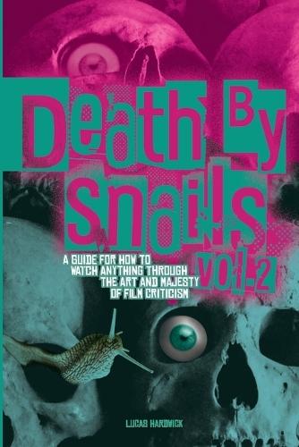Death By Snails Vol. 2: A Guide For How to Watch Anything Through the Art and Majesty of Film Criticism