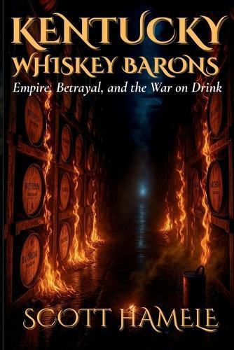 Kentucky Whiskey Barons: Empire, Betrayal, and the War on Drink
