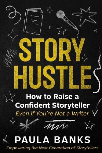 Story Hustle: How to Raise a Confident Storyteller (Even If You're Not a Writer)
