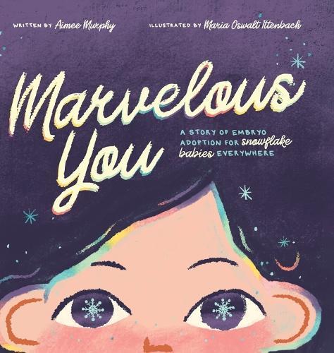 Marvelous You: A Story of Embryo Adoption for Snowflake Babies Everywhere