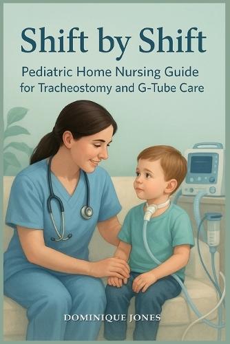 Shift by Shift: Pediatric Home Nursing Guide for Tracheostomy and G-Tube