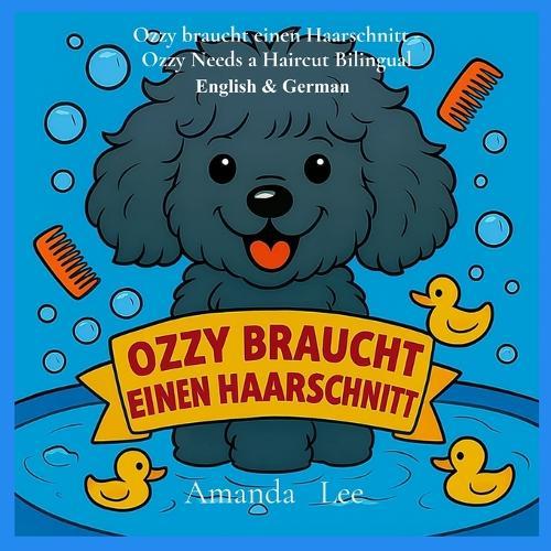 Ozzy braucht einen Haarschnitt - Ozzy Needs a Haircut Bilingual Deutsch: Eine alberne, stinkige Geschichte über Hygiene & Selbstfürsorge (A Silly, Stinky, Tale of Hygiene & Self-care) German & English