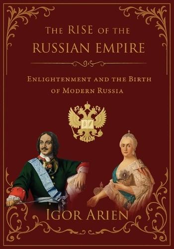 The Rise of the Russian Empire: Enlightenment and the Birth of Modern Russia