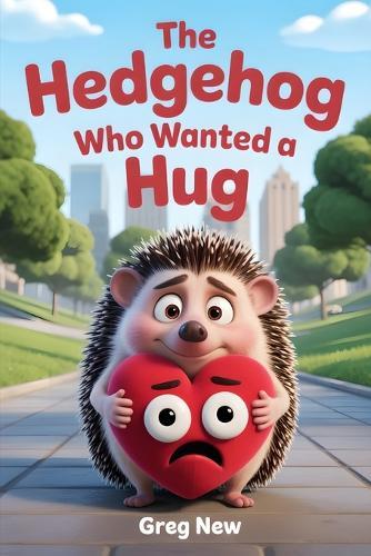 The Hedgehog Who Wanted a Hug