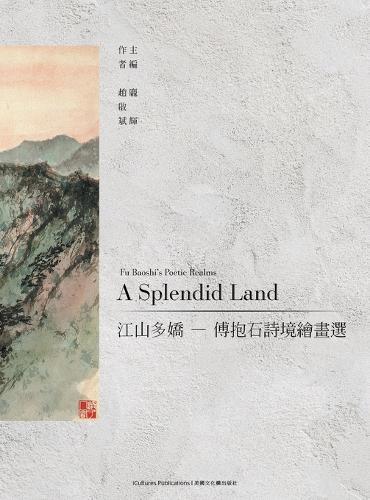A Land So Magnificent: Fu Baoshi's Mao-Inspired Poetic Paintings&#12298;&#27743;&#23665;&#22914;&#27492;&#22810;&#23308;--&#20613;&#25265;&#30707;&#27611;&#28580;&#26481;&#35433;&#24847;&#30059; &#12299; Fu Baoshi's Mao-Inspired Poetic Paintings