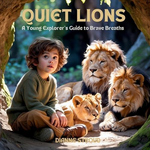 Quiet Lions: A Young Explorer's Guide to Brave Breaths