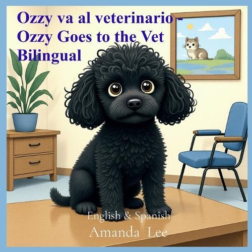 Ozzy va al veterinario - Ozzy Goes to the Vet Bilingual: Un valiente cuento de revisiones y hábitos saludables - A Brave Tale of Checkups and Healthy Habits - English & Spanish