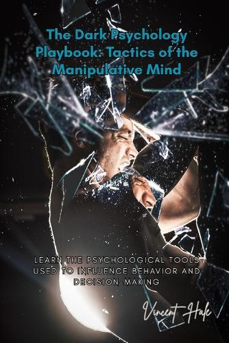 The Dark Psychology Playbook: Learn the Psychological Tools Used to Influence Behavior and Decision-Making