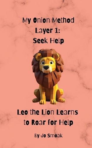 My Onion Method Layer 1: Seek Help Leo the Lion Learns to Roar for Help