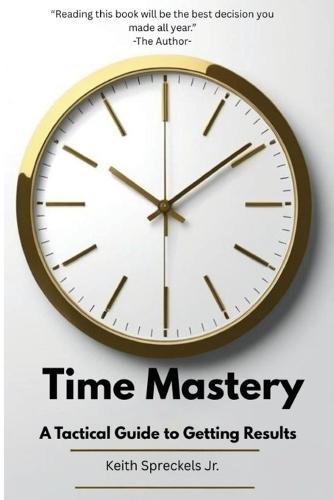 Time Mastery: A Tactical Guide to Getting Results