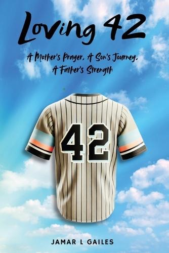 Loving 42: A Mother's Prayer, A Son's Journey, A Father's Strength