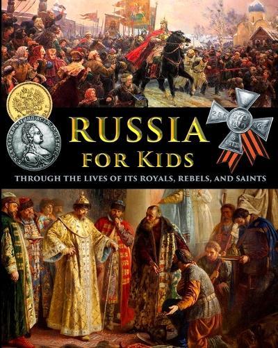 Russia for Kids - through the Lives of its Royals, Rebels, and Saints