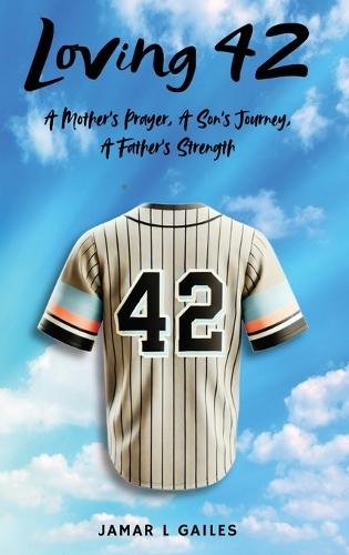 Loving 42: A Mother's Prayer, A Son's Journey, A Father's Strength
