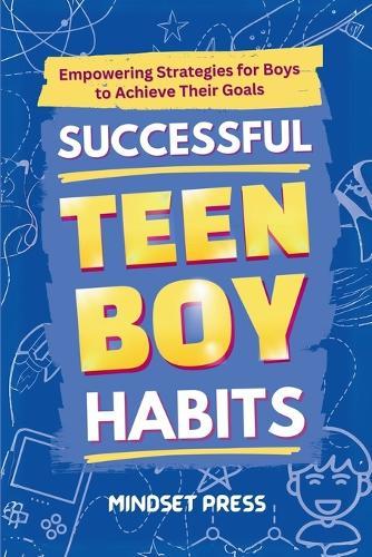 Successful Teen Boy Habits: Empowering Strategies for Boys to Achieve Their Goals