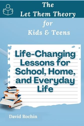 Life-Changing Lessons for School, Home, and Everyday Life: The Let Them Theory for Kids & Teens