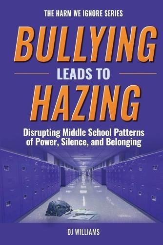 Bullying Leads To Hazing: Disrupting Middle School Patterns of Power, Silence, and Belonging