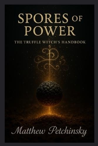 Spores of Power: The Truffle Witch's Handbook