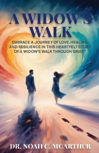 A Widow's Walk: Embrace a Journey of Love, Healing, and resilience in This Heartfelt Story of A Widow's Walk Through Grief?