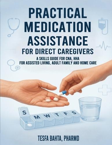 Practical Medication Assistance for Direct Caregivers: A Skills Guide for CNA, HHA for Assisted Living, Adult Family and Home Care