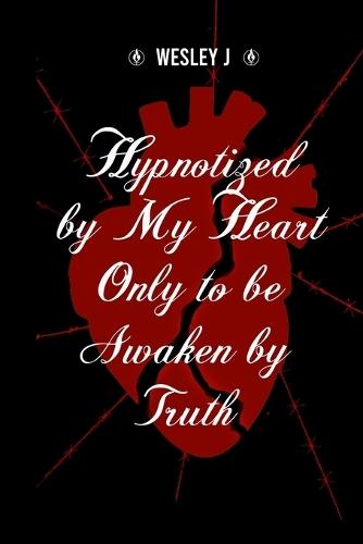 Hypnotized by My Heart Only to be Awaken by Truth