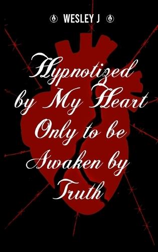 Hypnotized by My Heart Only to be Awaken by Truth