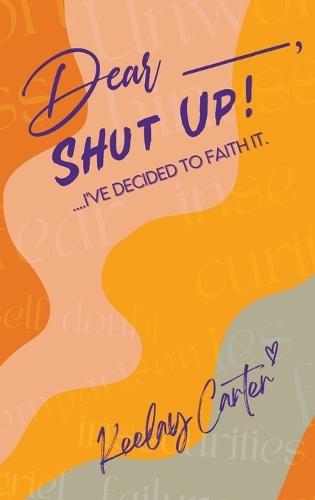 Dear_____, Shut Up!: ...I've Decided to Faith It.
