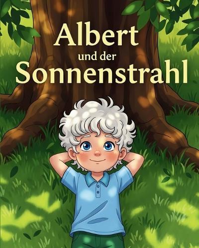 Albert und der Sonnenstrahl: Ein Bilderbuch über Neugier, Wissenschaft und große Träume!