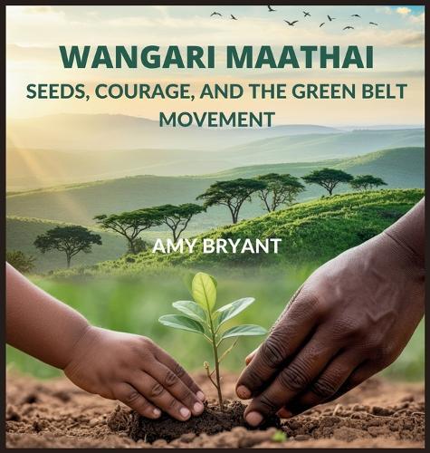 Wangari Maathai: Seeds, Courage, and the Green Belt Movement