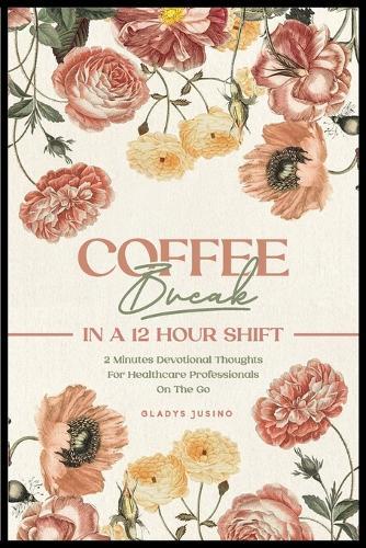 Coffee Break in a 12-Hour Shift: 2-Minute Devotional Thoughts for Healthcare Professionals on the Go 31 Days at His Feet
