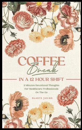 Coffee Break in a 12-Hour Shift: 2-Minute Devotional Thoughts for Healthcare Professionals on the Go 31 Days at His Feet