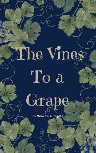 The Vines To A Grape: Letters to a Rapist
