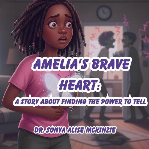 Amelia's Brave Heart: A Story About Finding the Power to Tell