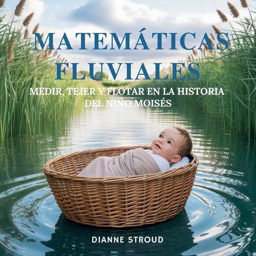 Matemáticas Fluviales: Medir, Tejer Y Flotar En La Historia Del Niño Moisés