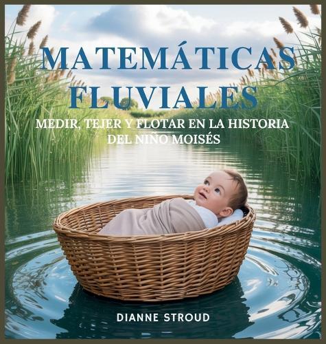 Matemáticas Fluviales: Medir, Tejer Y Flotar En La Historia Del Niño Moisés