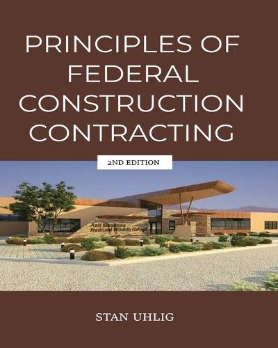 PRINCIPLES OF FEDERAL CONSTRUCTION CONTRACTING 2nd Edition