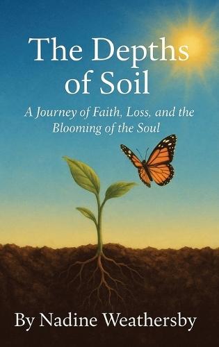 The Depths of Soil: A Journey of Faith, Loss, and the Blooming of the Soul