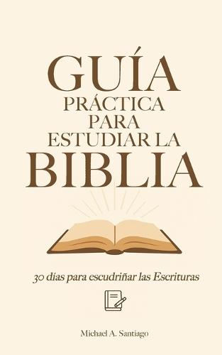 Guía Práctica Para Estudiar La Biblia: 30 Días Para Escudriñar Las Escrituras